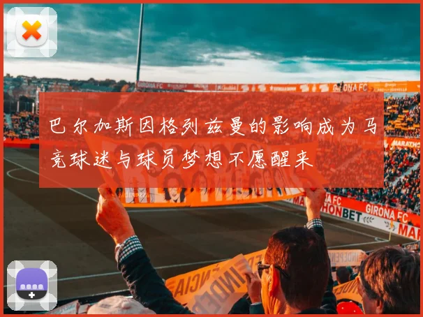 巴尔加斯因格列兹曼的影响成为马竞球迷与球员梦想不愿醒来